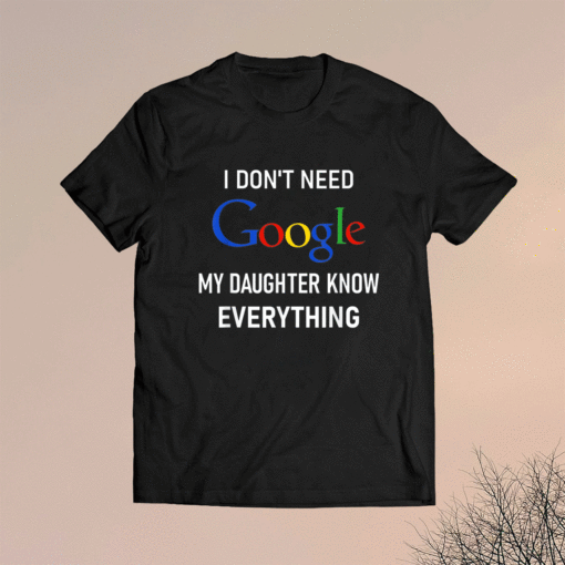 I Don't Need Google My Daughter Knows Everything Funny Joke Shirt