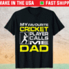 Mens My favorite cricket player calls me dad shirt