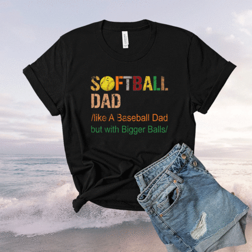Mens Softball dad like a baseball dad but with bigger balls vintage shirt