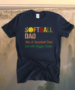 Mens Softball dad like a baseball dad but with bigger balls vintage shirt
