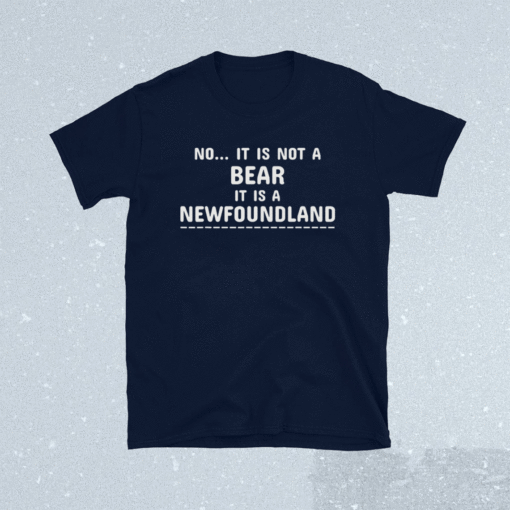 No It Is Not A Bear Funny Newfoundland Dog Shirt