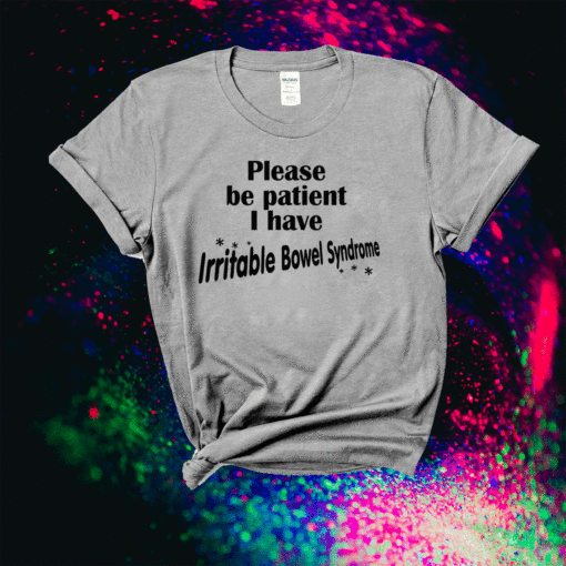 Funny Please Be Patient I Have Irritable-Bowel-Syndrome IBS Shirt