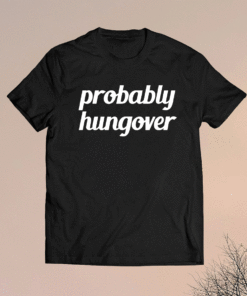 Probably Hungover Shirt