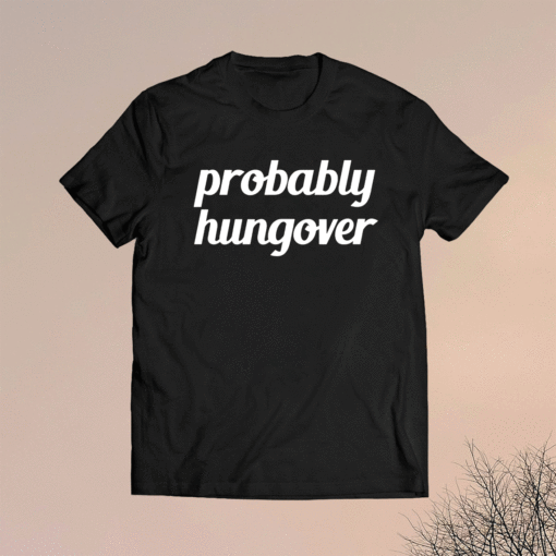 Probably Hungover Shirt