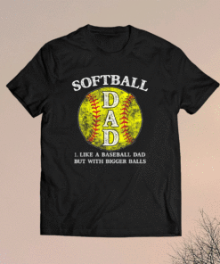 Softball Dad like A Baseball but with Bigger Balls Shirt