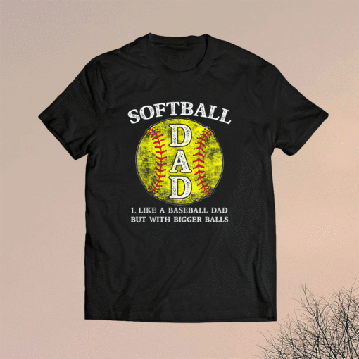 Softball Dad like A Baseball but with Bigger Balls Shirt