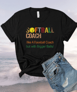 Softball coach like a baseball coach but with bigger balls shirt