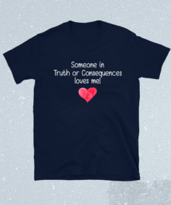 Someone In TRUTH OR CONSEQUENCES Loves Me City Home Roots Shirt