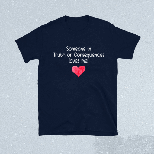 Someone In TRUTH OR CONSEQUENCES Loves Me City Home Roots Shirt