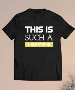 This is Such a Nightmare Funny Statement for special events Shirt