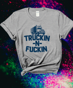 Truckin And Fuckin Funny Trucker Shirt