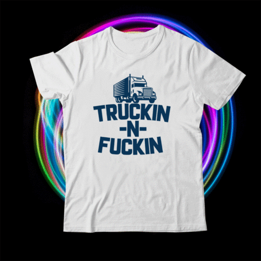 Truckin And Fuckin Funny Trucker Shirt