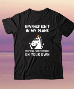 Unicorns Revenge Isn’t In My Plans You Will Fuck Yourself On Your Own Gift TShirt