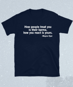 Wayne Dyer Quote How People Treat You Shirt