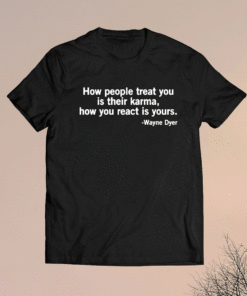Wayne Dyer Quote How People Treat You Shirt