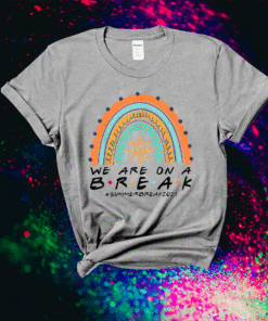 Funny We Are On A Break Summer Break 2021 Rainbow Teacher Shirt