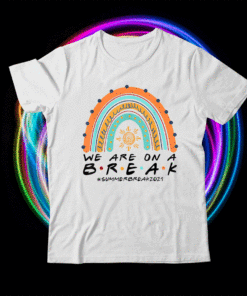 Funny We Are On A Break Summer Break 2021 Rainbow Teacher Shirt