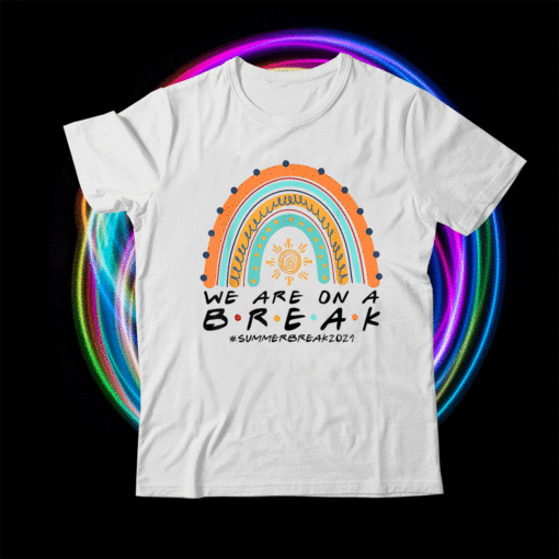 Funny We Are On A Break Summer Break 2021 Rainbow Teacher Shirt