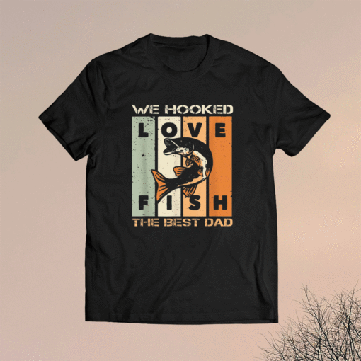 We Hooked The Best Dad Fishing Vintage Shirt