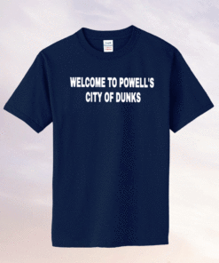Welcome To Powell’s City Of Dunks Shirts