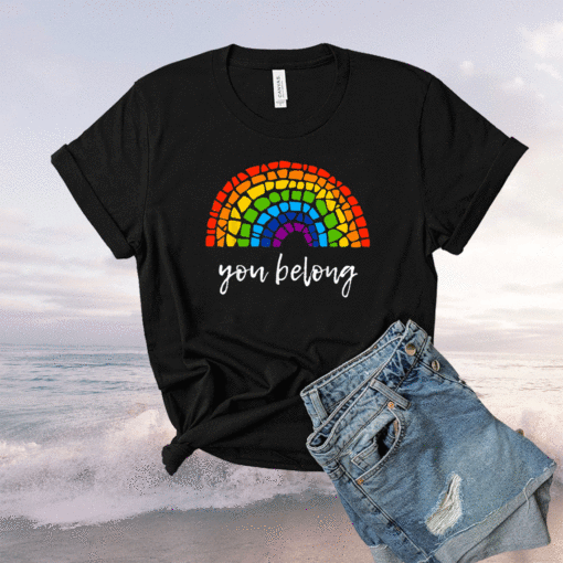 You Belong LGBTQ Rainbow Gay Pride Shirt