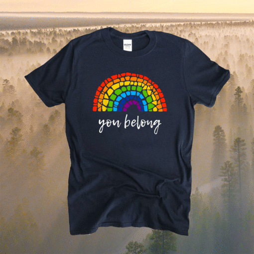 You Belong LGBTQ Rainbow Gay Pride Shirt