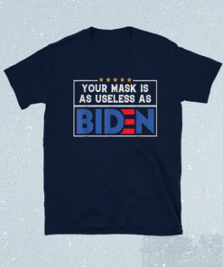 Your Mask Is As Useless As Biden Funny Shirt