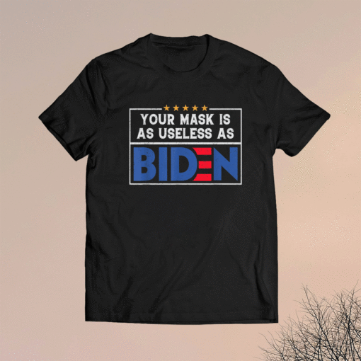 Your Mask Is As Useless As Biden Funny Shirt