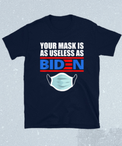 2021 Your Mask Is As Useless As Biden T-Shirt