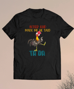 After God Made Me He Said Tada Funny Chicken Outfits Shirt
