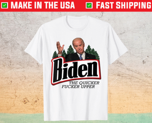 Biden The Quicker Fucker Upper T-Shirt