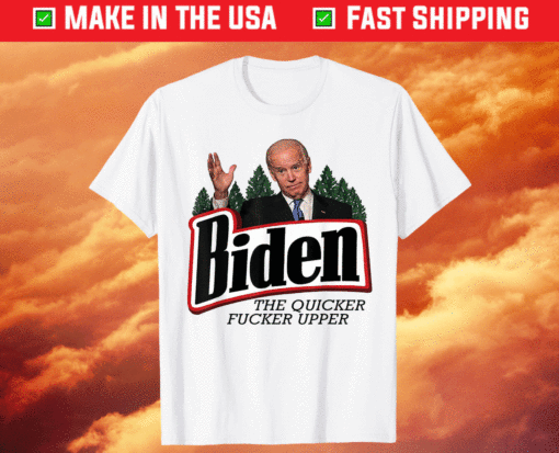 Biden The Quicker Fucker Upper T-Shirt