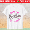 Come on barbie Let's go party T-Shirt