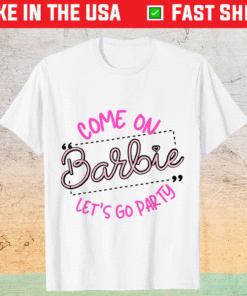 Come on barbie Let's go party T-Shirt