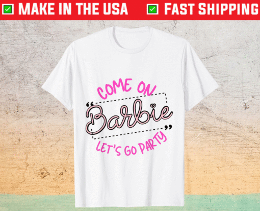 Come on barbie Let's go party T-Shirt