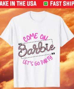 Come on barbie Let's go party T-Shirt