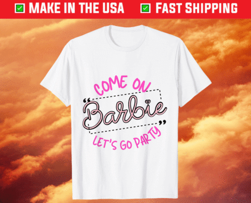 Come on barbie Let's go party T-Shirt