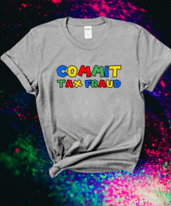 Commit Tax Fraud Shirt