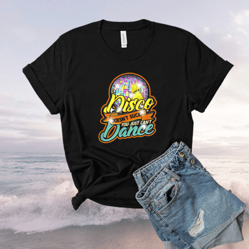 Disco doesn't suck you just can't dance disco retro dancer shirt