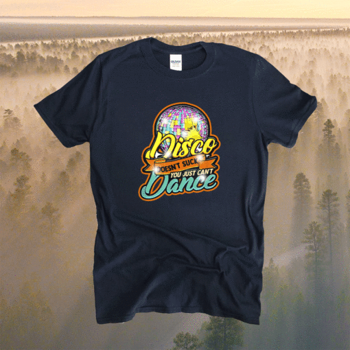 Disco doesn't suck you just can't dance disco retro dancer shirt