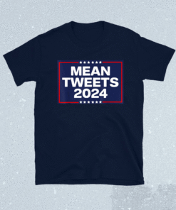 Funny Trump 2024 Mean Tweets Shirt