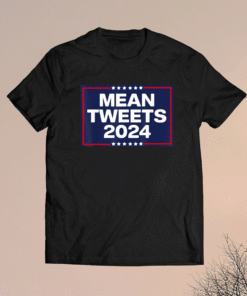 Funny Trump 2024 Mean Tweets Shirt