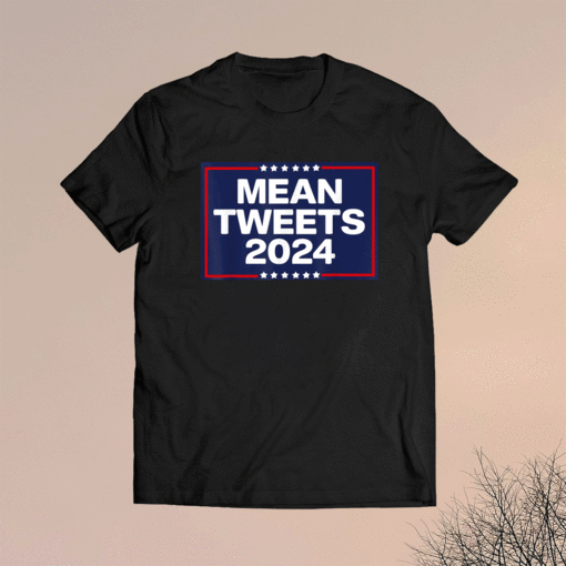 Funny Trump 2024 Mean Tweets Shirt