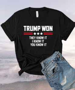 Funny Trump Won They Know It I Know It You Know It Shirt