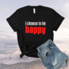 I Choose To Be Happy Shirt