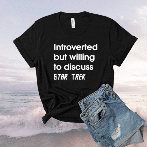 Introverted but willing to discuss Star Trek Shirt