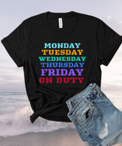 MONDAY TO FRIDAY ON DUTY Shirt