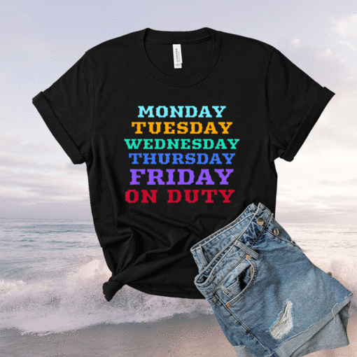 MONDAY TO FRIDAY ON DUTY Shirt