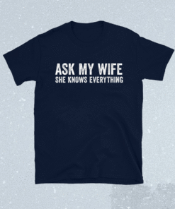 Mens Ask My Wife She Knows Everything Funny Cute Husband Shirt