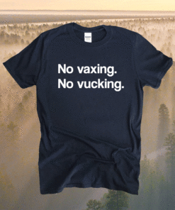 No Vaxing No Vucking Shirt